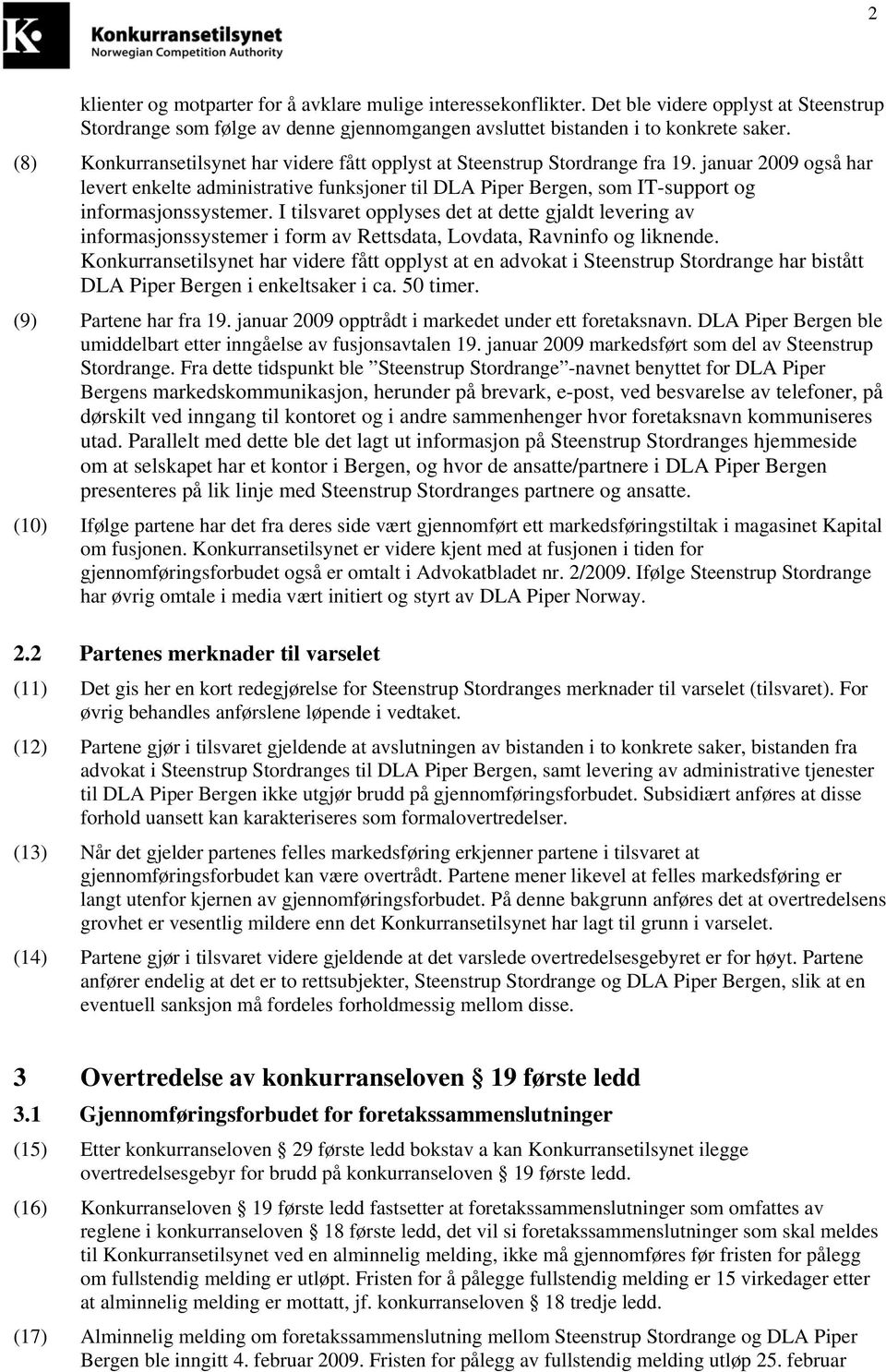 januar 2009 også har levert enkelte administrative funksjoner til DLA Piper Bergen, som IT-support og informasjonssystemer.