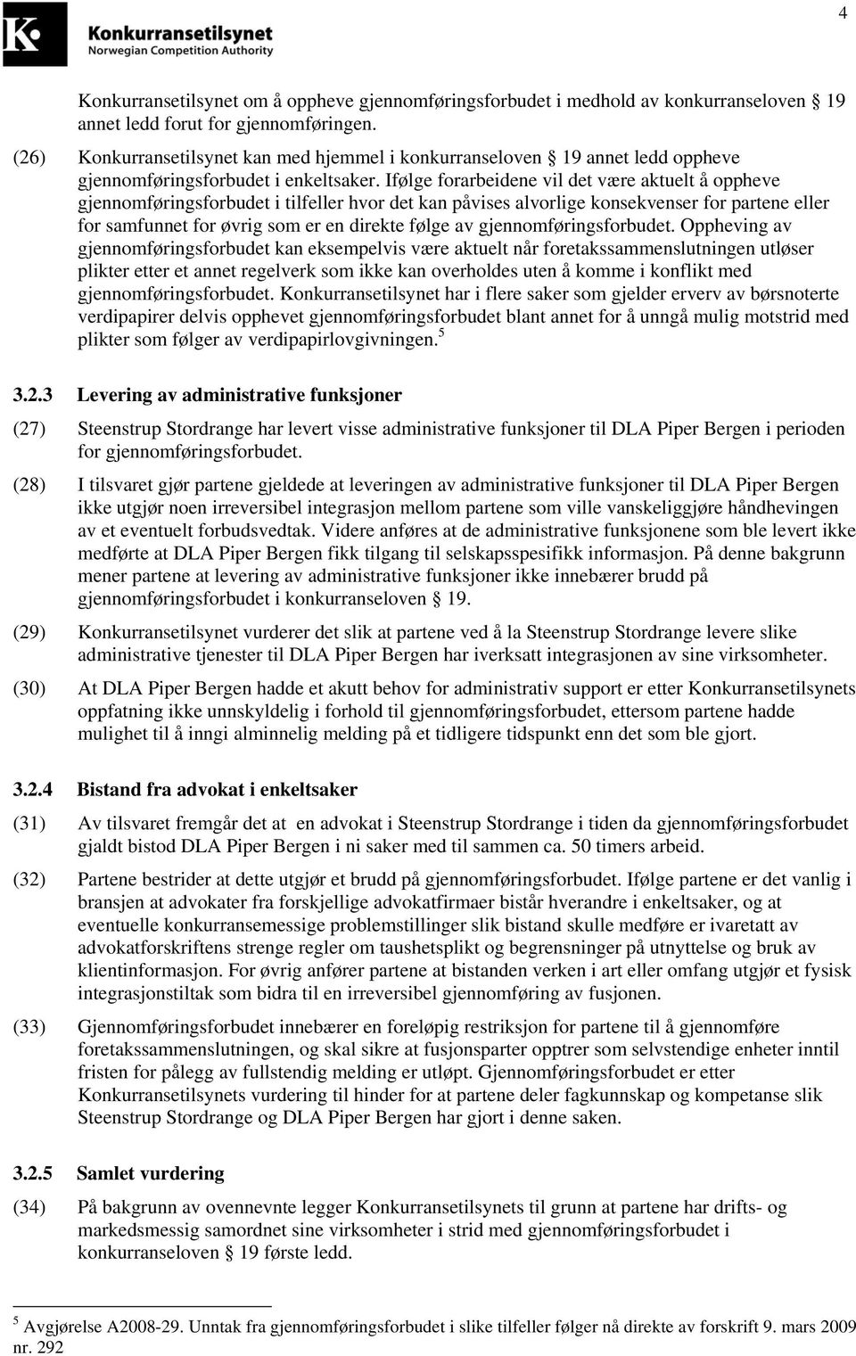 Ifølge forarbeidene vil det være aktuelt å oppheve gjennomføringsforbudet i tilfeller hvor det kan påvises alvorlige konsekvenser for partene eller for samfunnet for øvrig som er en direkte følge av