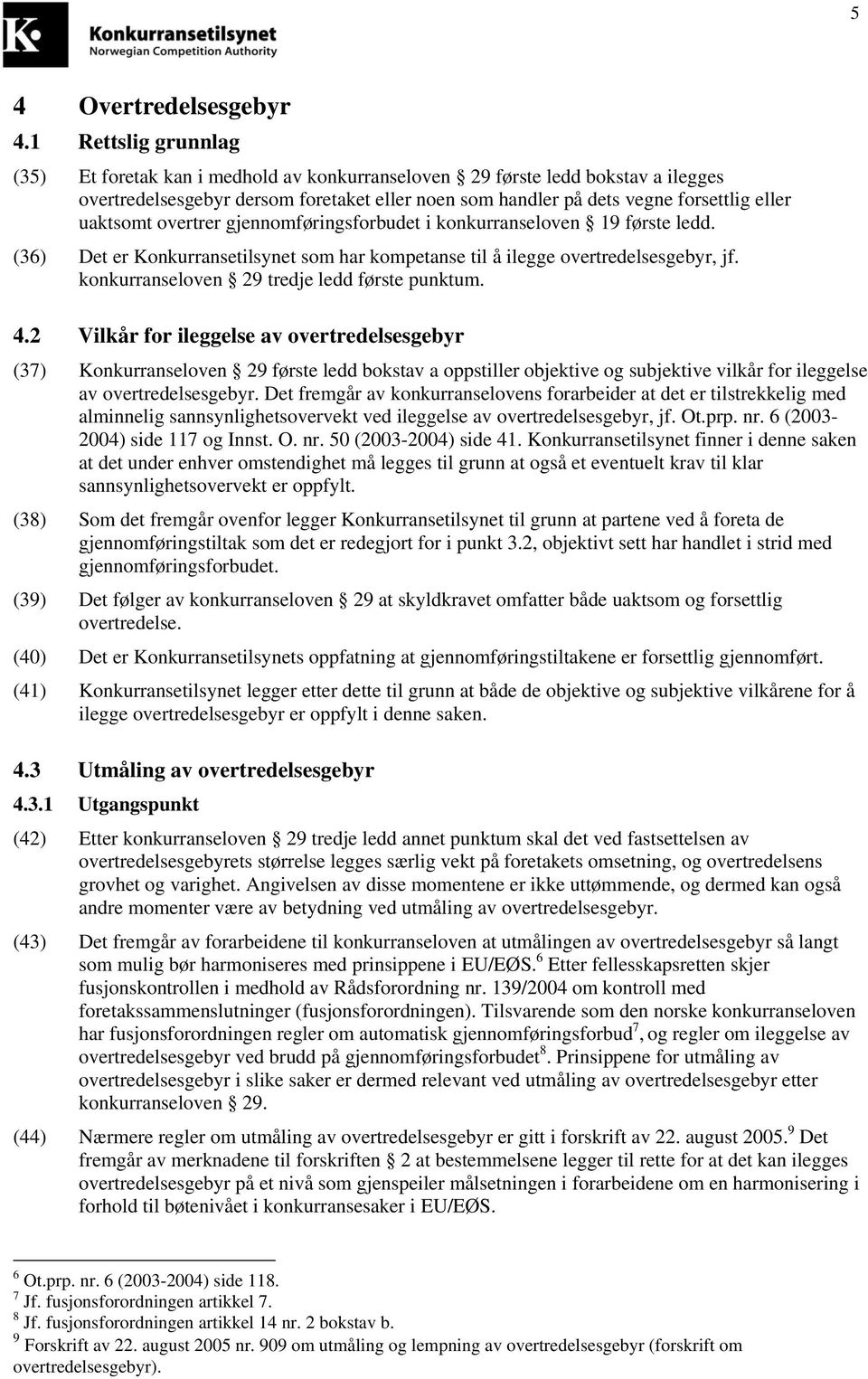 uaktsomt overtrer gjennomføringsforbudet i konkurranseloven 19 første ledd. (36) Det er Konkurransetilsynet som har kompetanse til å ilegge overtredelsesgebyr, jf.