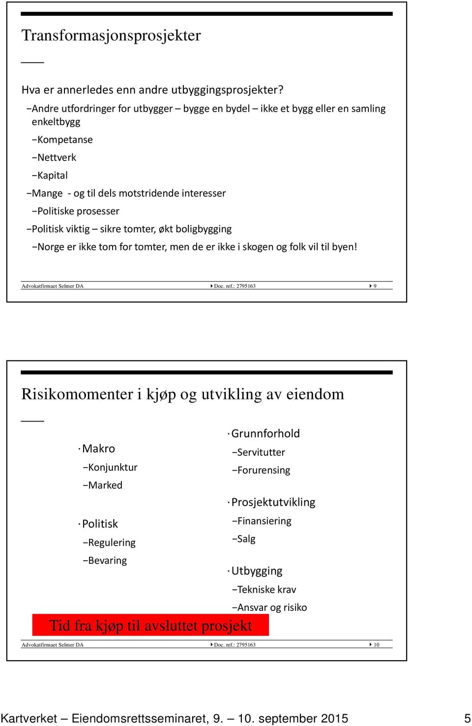 Politisk viktig sikre tomter, økt boligbygging Norge er ikke tom for tomter, men de er ikke i skogen og folk vil til byen! Advokatfirmaet Selmer DA Doc. ref.