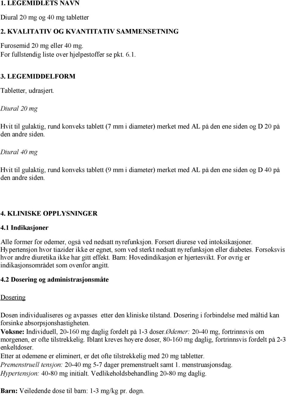 Diural 40 mg Hvit til gulaktig, rund konveks tablett (9 mm i diameter) merket med AL på den ene siden og D 40 på den andre siden. 4. KLINISKE OPPLYSNINGER 4.