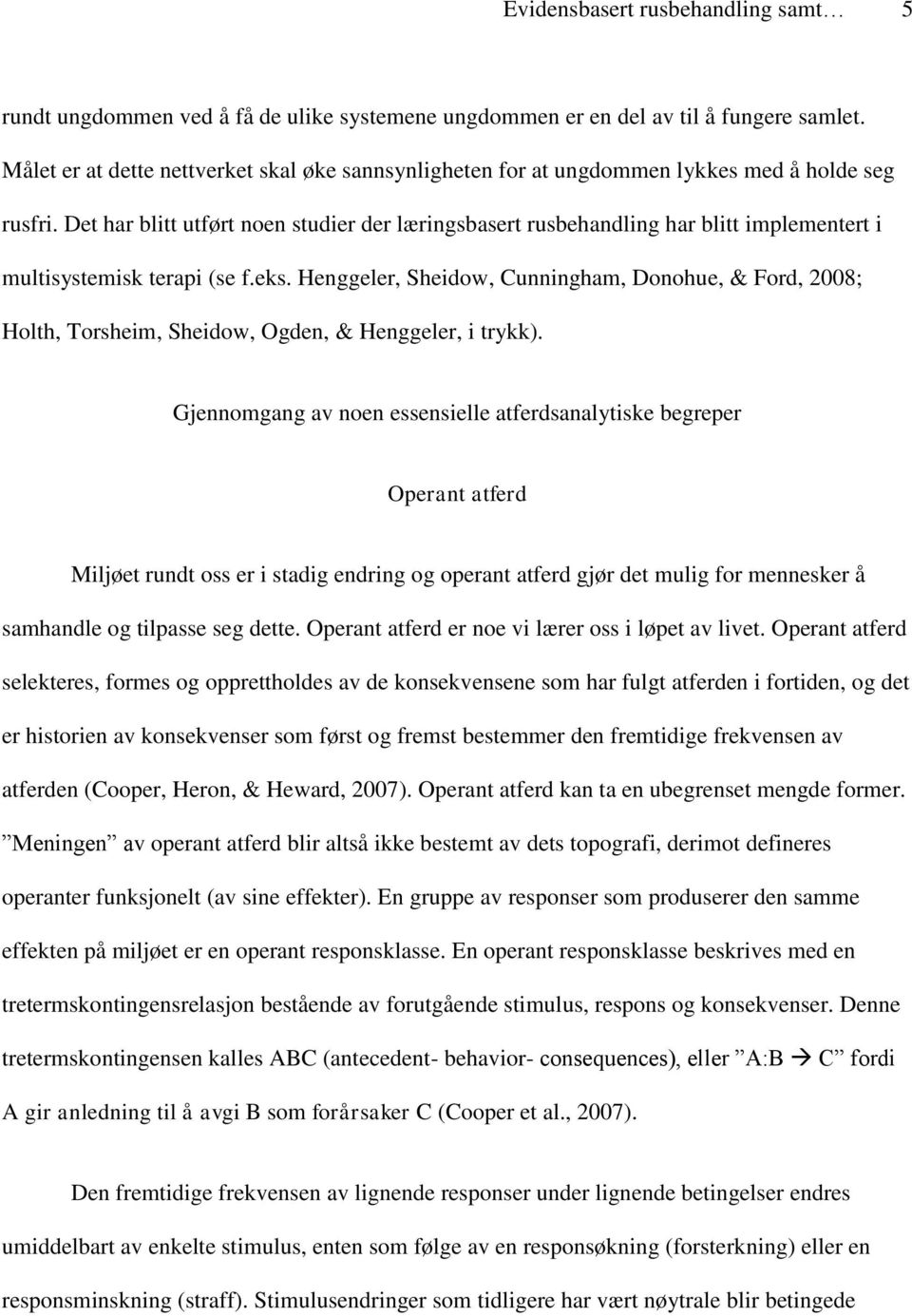 Det har blitt utført noen studier der læringsbasert rusbehandling har blitt implementert i multisystemisk terapi (se f.eks.