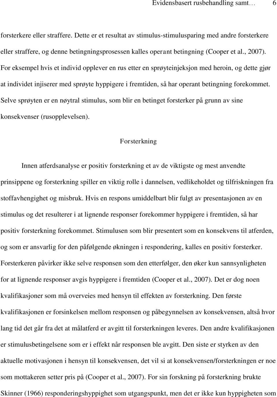 For eksempel hvis et individ opplever en rus etter en sprøyteinjeksjon med heroin, og dette gjør at individet injiserer med sprøyte hyppigere i fremtiden, så har operant betingning forekommet.