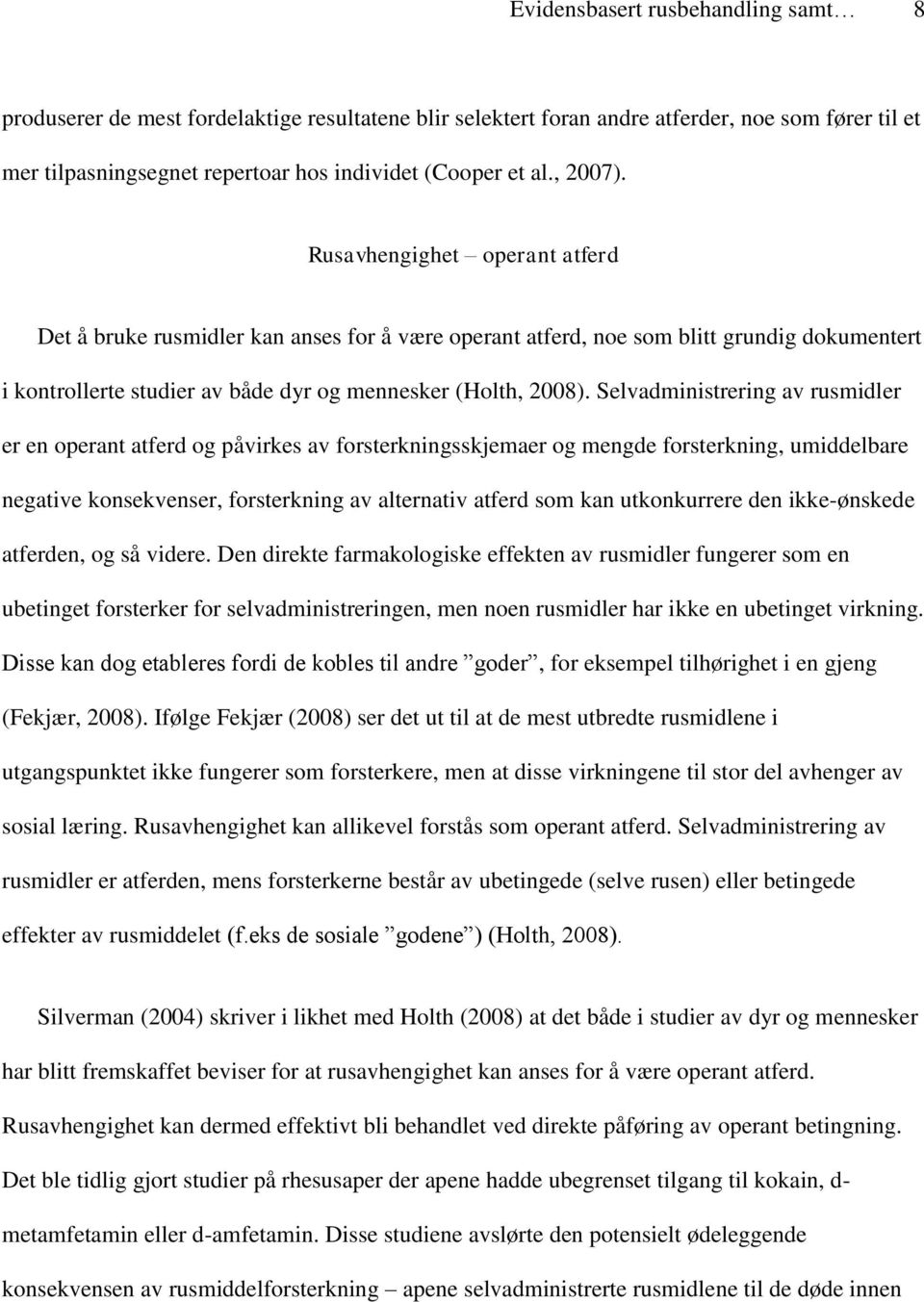 Selvadministrering av rusmidler er en operant atferd og påvirkes av forsterkningsskjemaer og mengde forsterkning, umiddelbare negative konsekvenser, forsterkning av alternativ atferd som kan