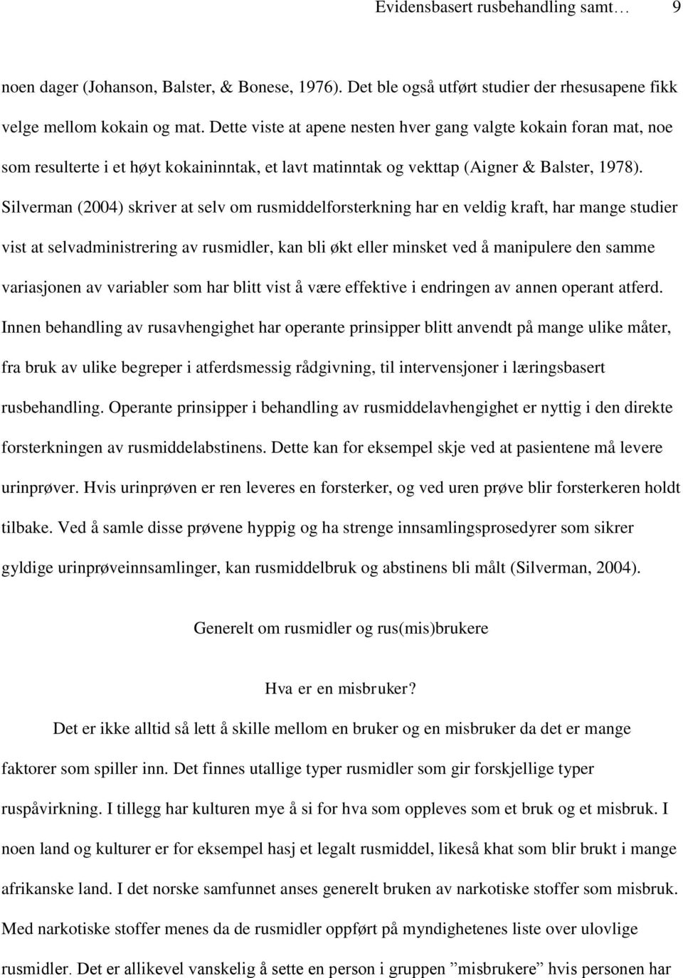 Silverman (2004) skriver at selv om rusmiddelforsterkning har en veldig kraft, har mange studier vist at selvadministrering av rusmidler, kan bli økt eller minsket ved å manipulere den samme