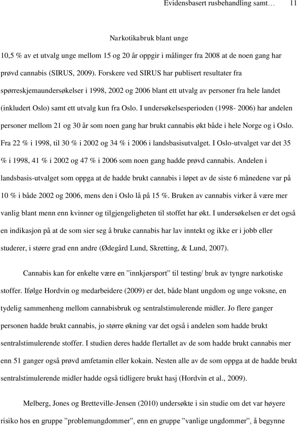 I undersøkelsesperioden (1998-2006) har andelen personer mellom 21 og 30 år som noen gang har brukt cannabis økt både i hele Norge og i Oslo.