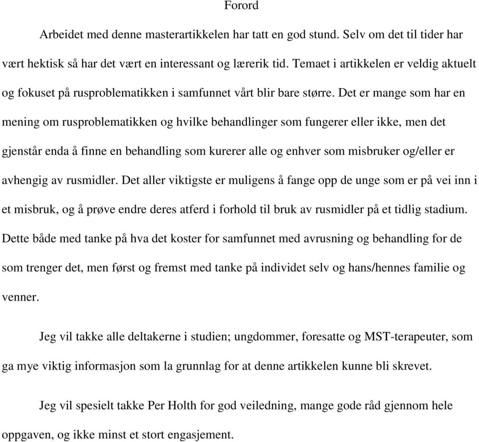 Det er mange som har en mening om rusproblematikken og hvilke behandlinger som fungerer eller ikke, men det gjenstår enda å finne en behandling som kurerer alle og enhver som misbruker og/eller er