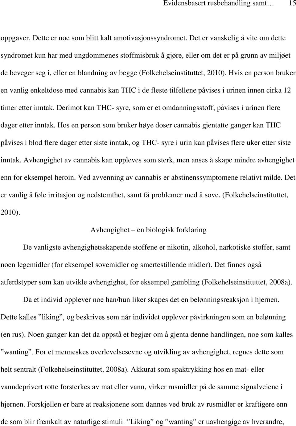 2010). Hvis en person bruker en vanlig enkeltdose med cannabis kan THC i de fleste tilfellene påvises i urinen innen cirka 12 timer etter inntak.