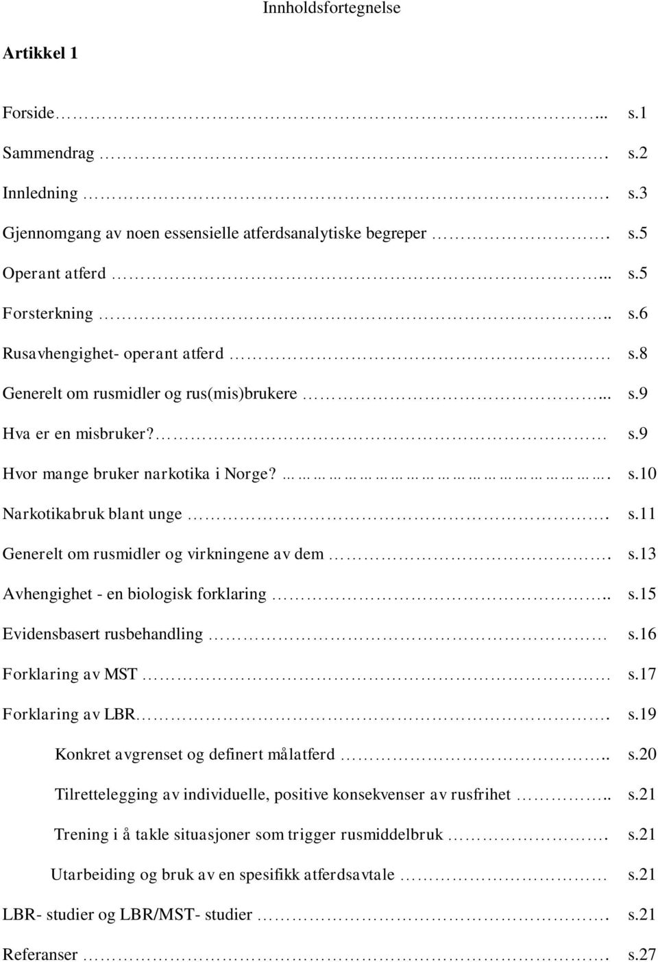 Generelt om rusmidler og virkningene av dem. Avhengighet - en biologisk forklaring.. Evidensbasert rusbehandling Forklaring av MST Forklaring av LBR. Konkret avgrenset og definert målatferd.