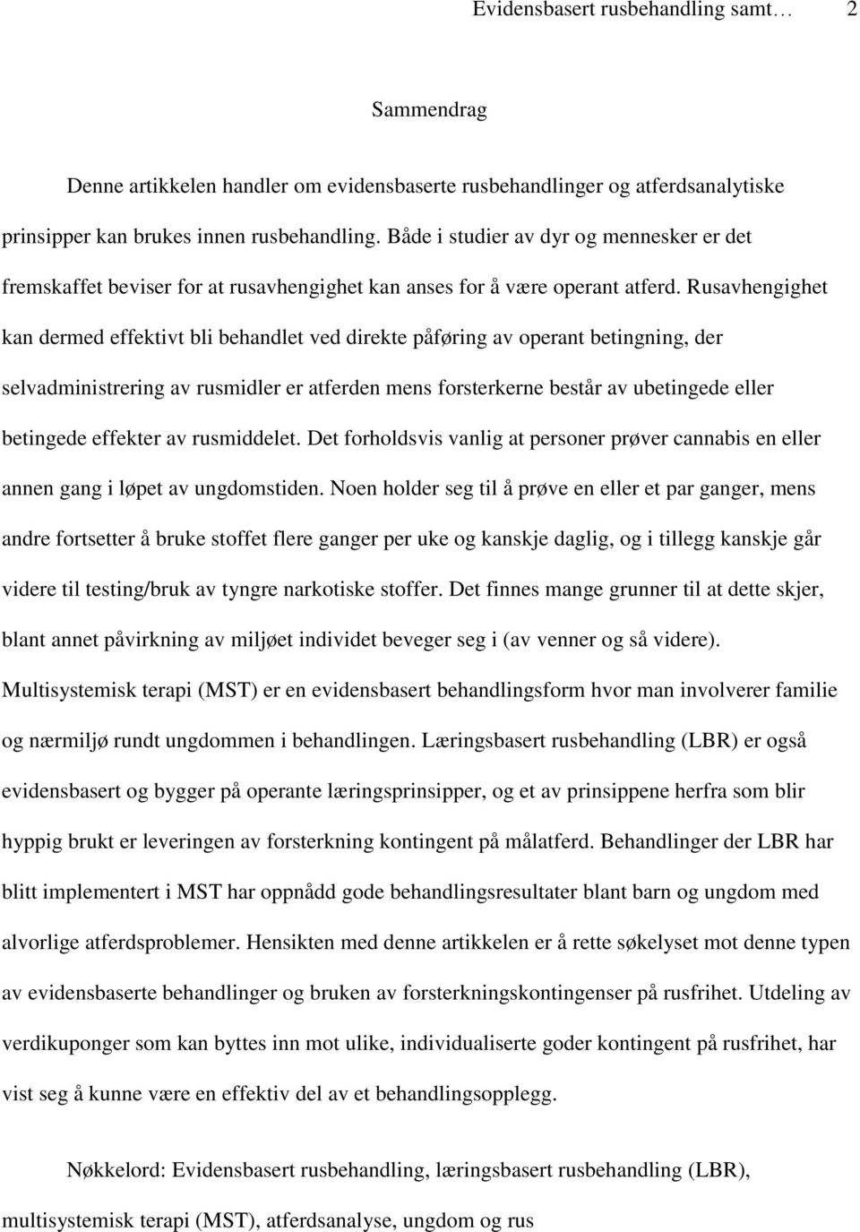 Rusavhengighet kan dermed effektivt bli behandlet ved direkte påføring av operant betingning, der selvadministrering av rusmidler er atferden mens forsterkerne består av ubetingede eller betingede