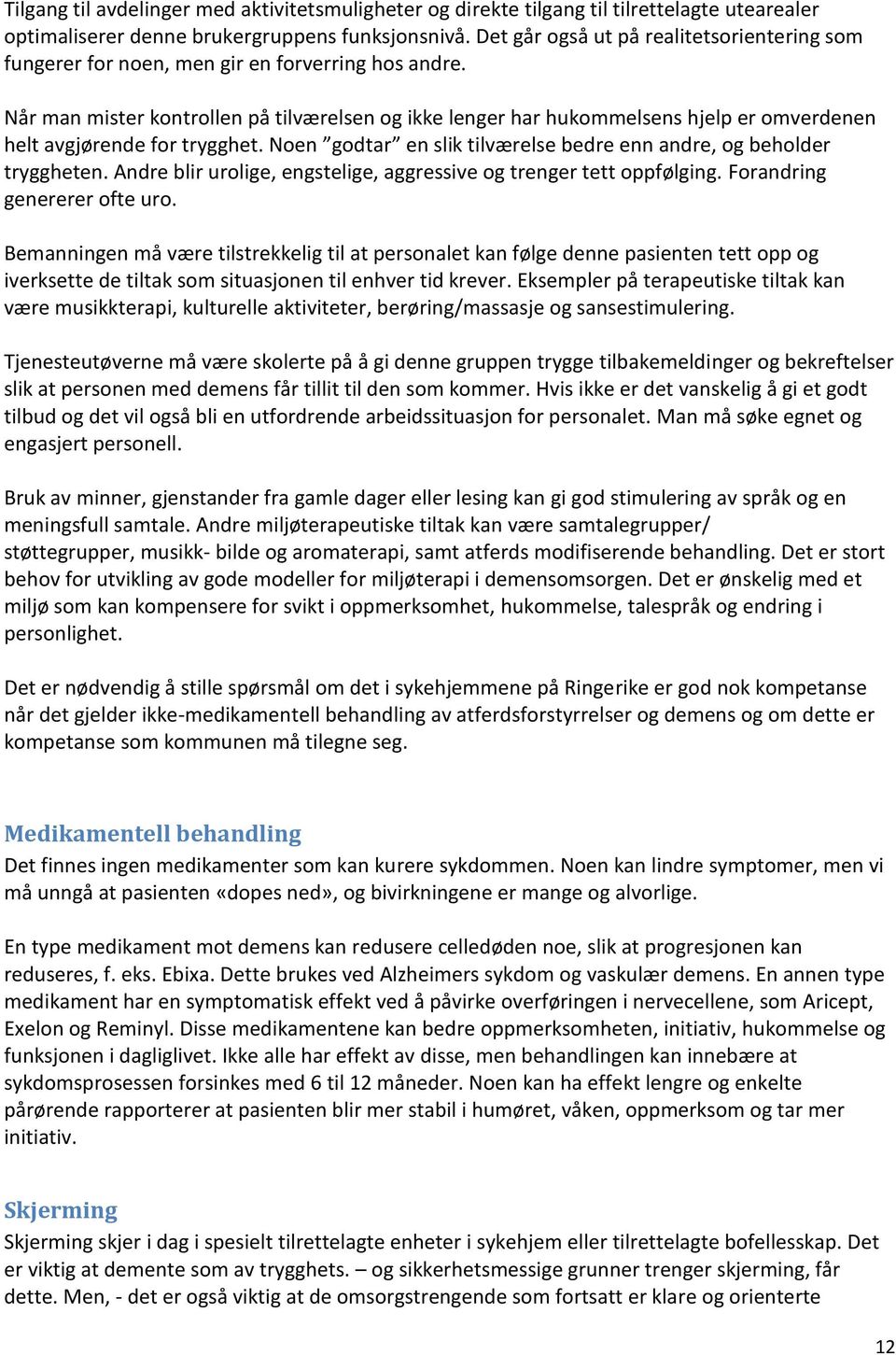 Når man mister kontrollen på tilværelsen og ikke lenger har hukommelsens hjelp er omverdenen helt avgjørende for trygghet. Noen godtar en slik tilværelse bedre enn andre, og beholder tryggheten.