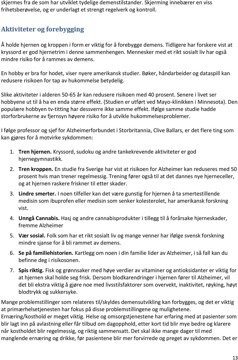 Mennesker med et rikt sosialt liv har også mindre risiko for å rammes av demens. En hobby er bra for hodet, viser nyere amerikansk studier.