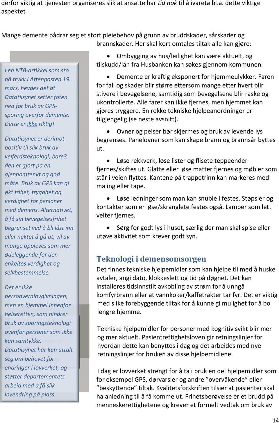 Dette er ikke riktig! Datatilsynet er derimot positiv til slik bruk av velferdsteknologi, bare3 den er gjort på en gjennomtenkt og god måte.