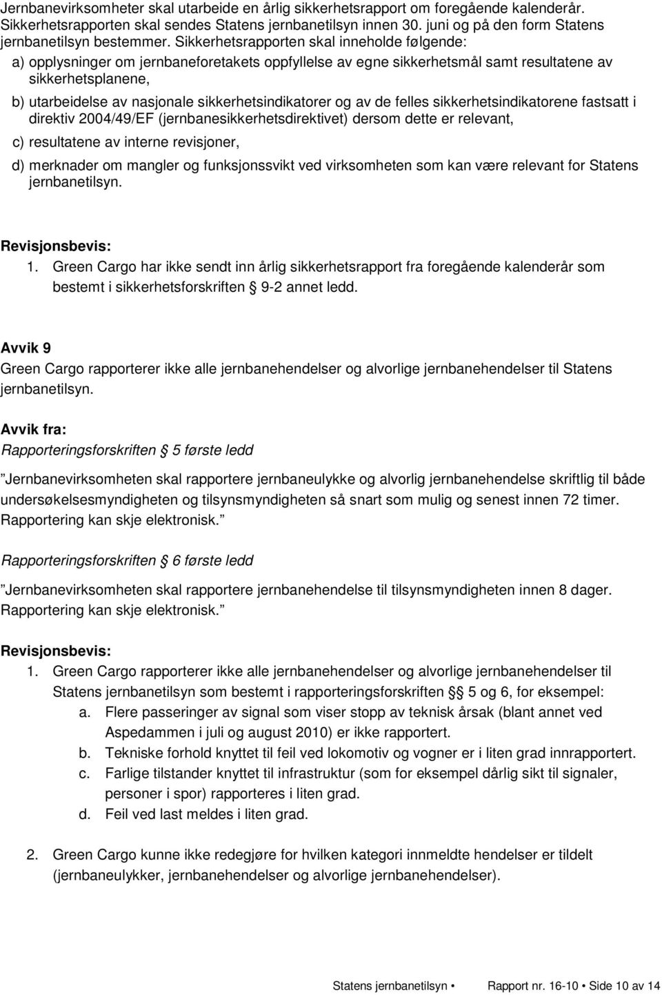 Sikkerhetsrapporten skal inneholde følgende: a) opplysninger om jernbaneforetakets oppfyllelse av egne sikkerhetsmål samt resultatene av sikkerhetsplanene, b) utarbeidelse av nasjonale