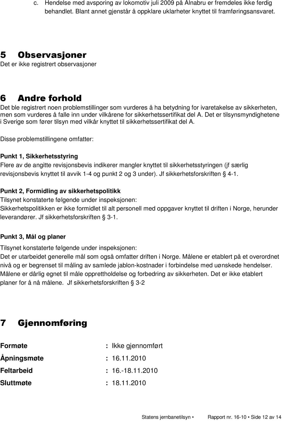 inn under vilkårene for sikkerhetssertifikat del A. Det er tilsynsmyndighetene i Sverige som fører tilsyn med vilkår knyttet til sikkerhetssertifikat del A.