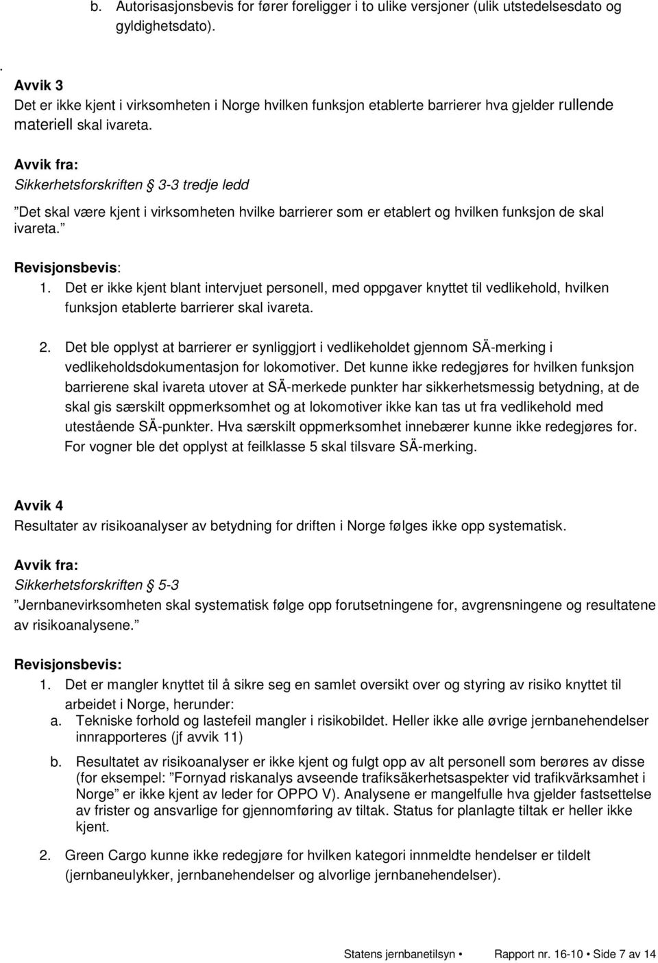 Sikkerhetsforskriften 3-3 tredje ledd Det skal være kjent i virksomheten hvilke barrierer som er etablert og hvilken funksjon de skal ivareta. 1.