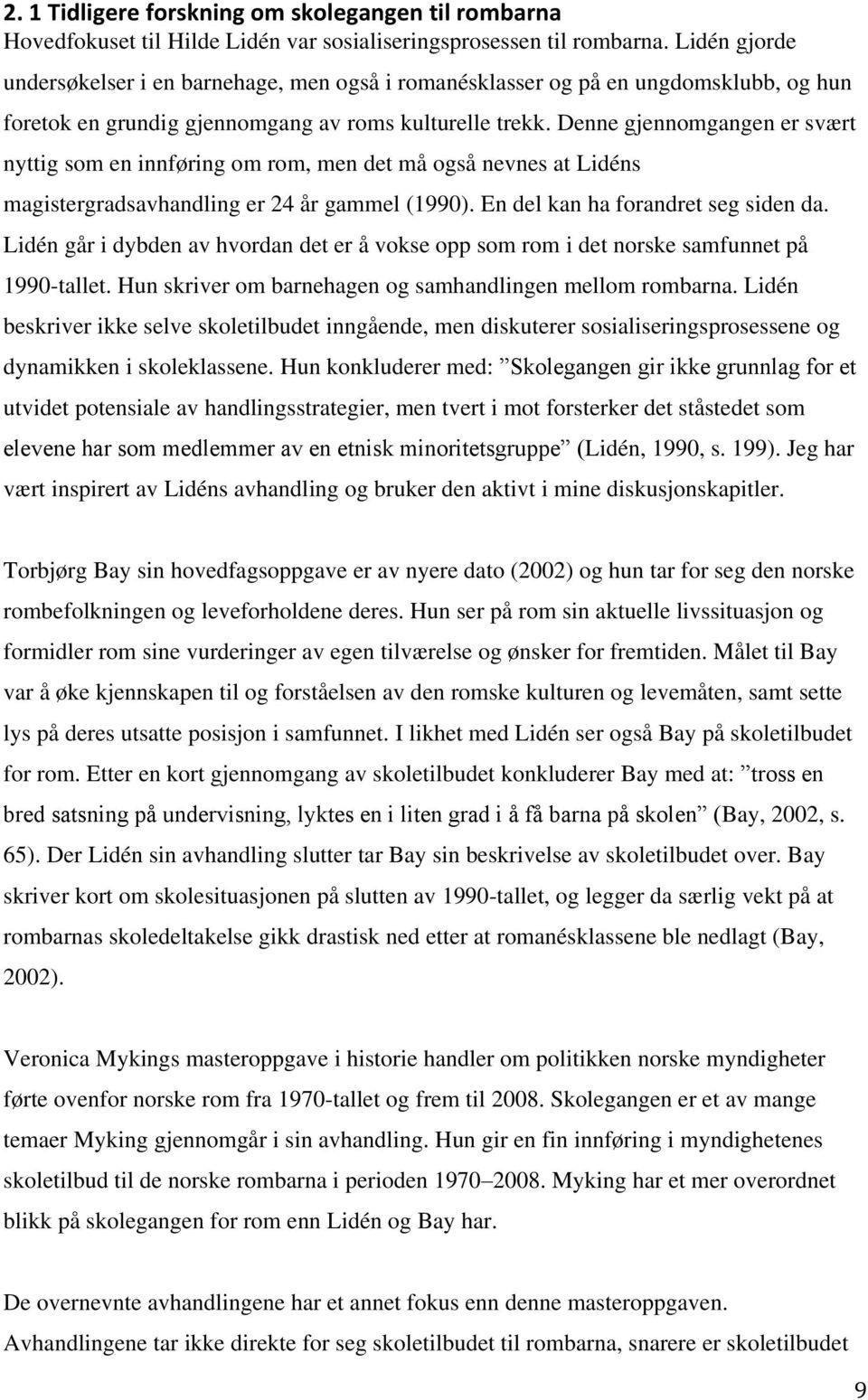 Denne gjennomgangen er svært nyttig som en innføring om rom, men det må også nevnes at Lidéns magistergradsavhandling er 24 år gammel (1990). En del kan ha forandret seg siden da.