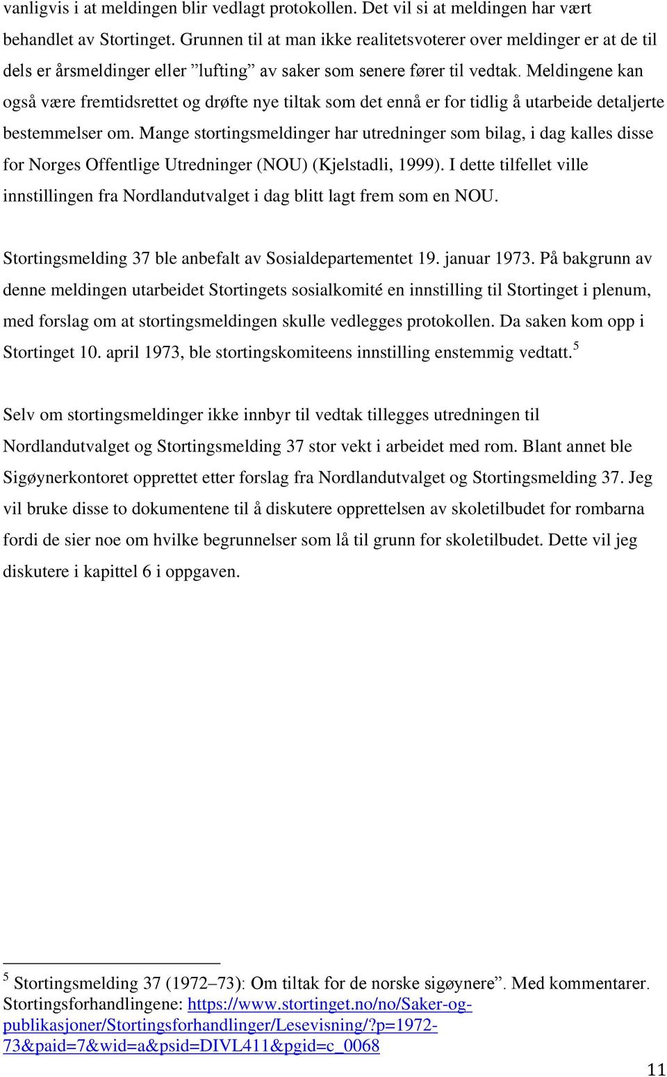 Meldingene kan også være fremtidsrettet og drøfte nye tiltak som det ennå er for tidlig å utarbeide detaljerte bestemmelser om.