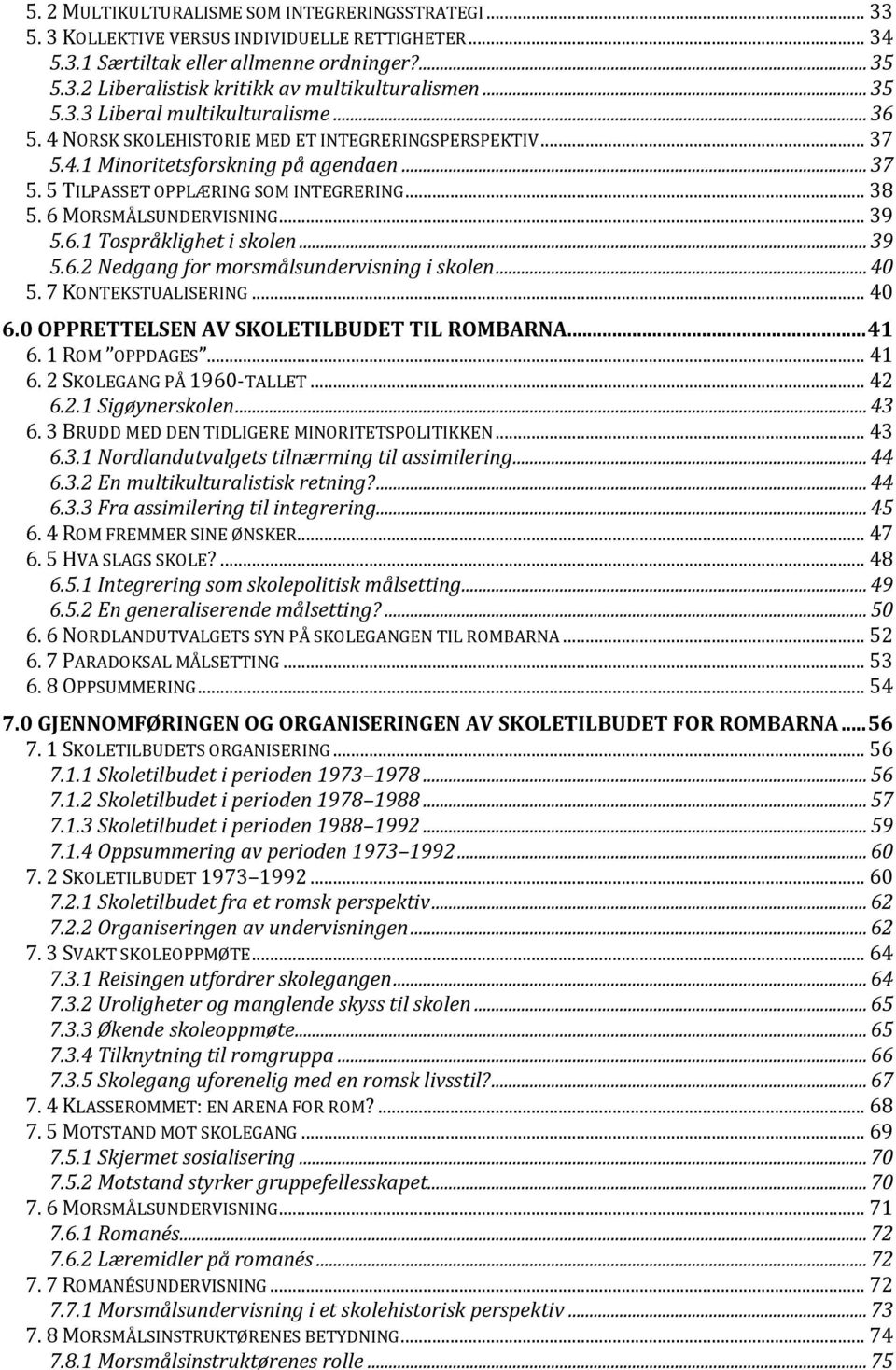 6 MORSMÅLSUNDERVISNING... 39 5.6.1 Tospråklighet i skolen... 39 5.6.2 Nedgang for morsmålsundervisning i skolen... 40 5. 7 KONTEKSTUALISERING... 40 6.0 OPPRETTELSEN AV SKOLETILBUDET TIL ROMBARNA.