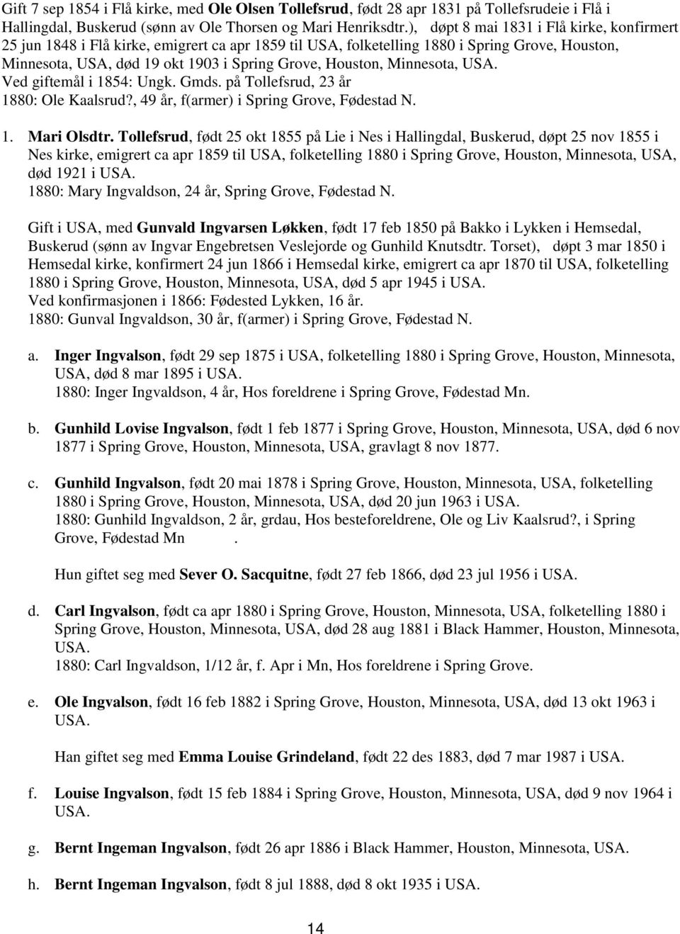 Minnesota, USA. Ved giftemål i 1854: Ungk. Gmds. på Tollefsrud, 23 år 1880: Ole Kaalsrud?, 49 år, f(armer) i Spring Grove, Fødestad N. 1. Mari Olsdtr.