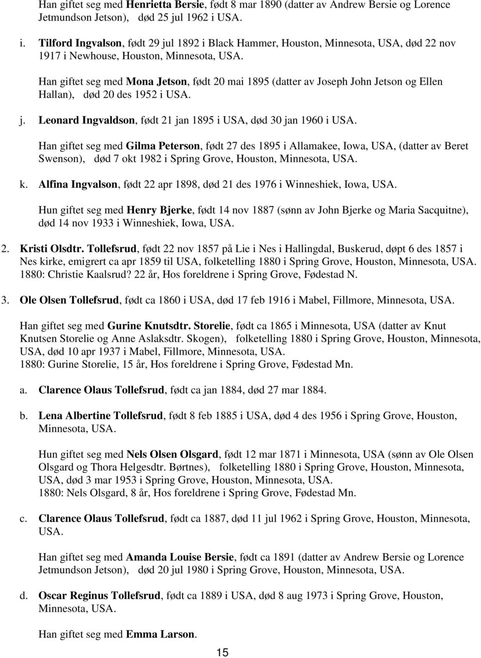 Han giftet seg med Mona Jetson, født 20 mai 1895 (datter av Joseph John Jetson og Ellen Hallan), død 20 des 1952 i USA. j. Leonard Ingvaldson, født 21 jan 1895 i USA, død 30 jan 1960 i USA.