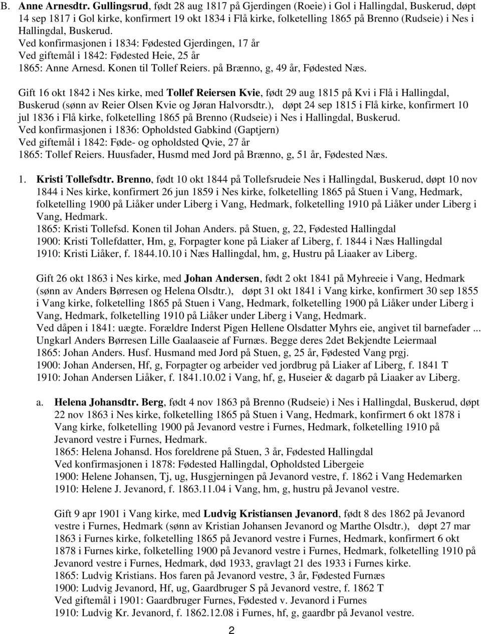 Hallingdal, Buskerud. Ved konfirmasjonen i 1834: Fødested Gjerdingen, 17 år Ved giftemål i 1842: Fødested Heie, 25 år 1865: Anne Arnesd. Konen til Tollef Reiers. på Brænno, g, 49 år, Fødested Næs.