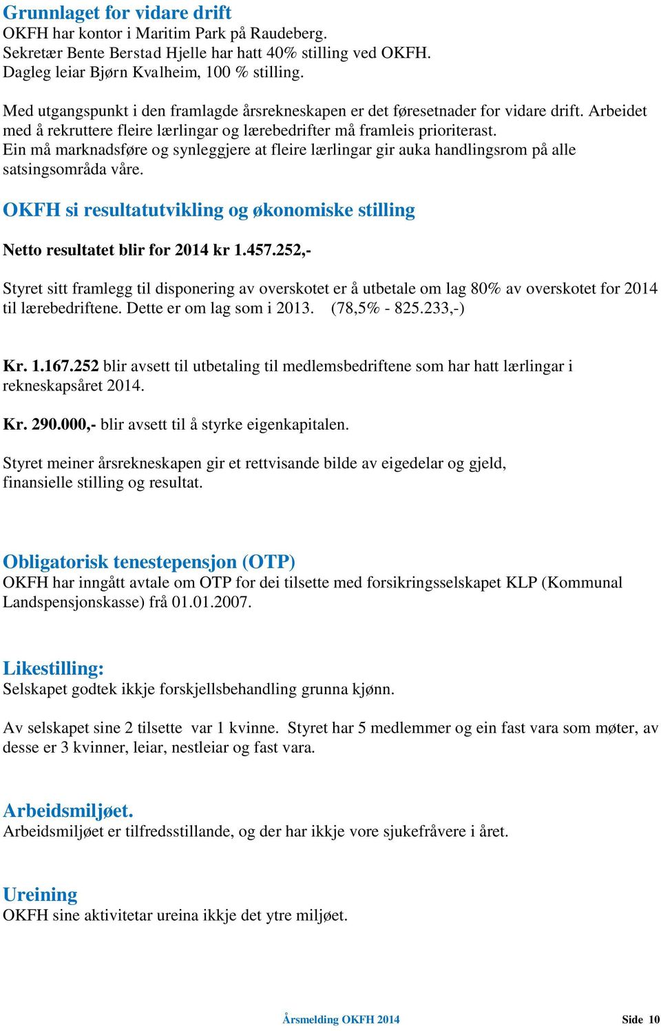 Ein må marknadsføre og synleggjere at fleire lærlingar gir auka handlingsrom på alle satsingsområda våre. OKFH si resultatutvikling og økonomiske stilling Netto resultatet blir for 2014 kr 1.457.