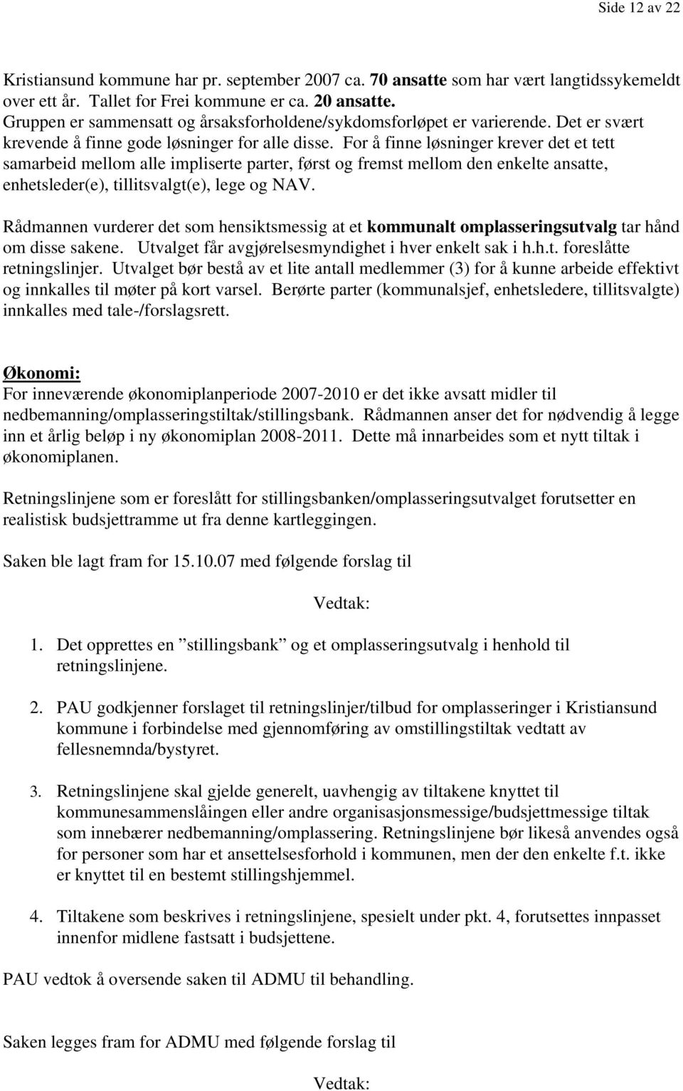 For å finne løsninger krever det et tett samarbeid mellom alle impliserte parter, først og fremst mellom den enkelte ansatte, enhetsleder(e), tillitsvalgt(e), lege og NAV.