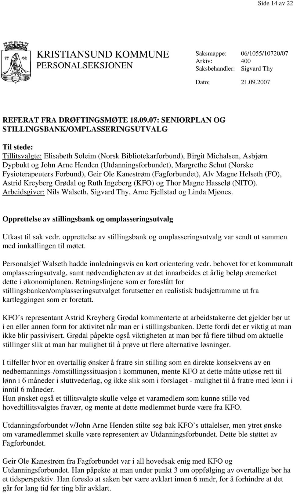 07: SENIORPLAN OG STILLINGSBANK/OMPLASSERINGSUTVALG Til stede: Tillitsvalgte: Elisabeth Soleim (Norsk Bibliotekarforbund), Birgit Michalsen, Asbjørn Dypbukt og John Arne Henden (Utdanningsforbundet),