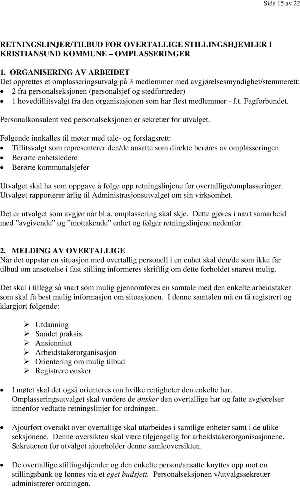 organisasjonen som har flest medlemmer - f.t. Fagforbundet. Personalkonsulent ved personalseksjonen er sekretær for utvalget.