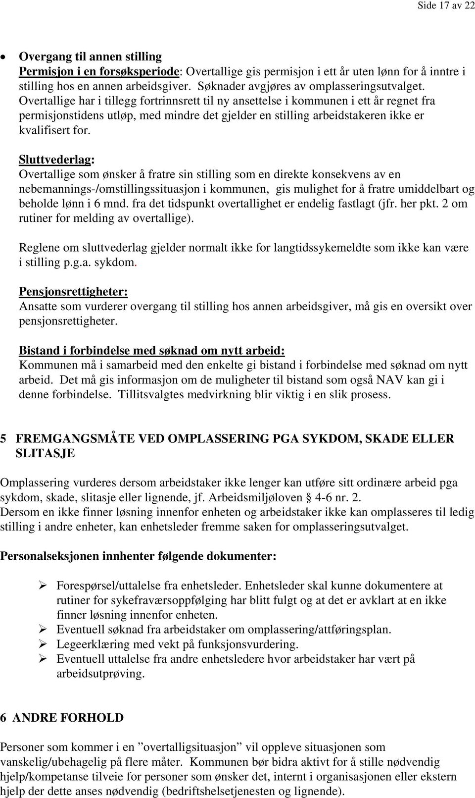 Overtallige har i tillegg fortrinnsrett til ny ansettelse i kommunen i ett år regnet fra permisjonstidens utløp, med mindre det gjelder en stilling arbeidstakeren ikke er kvalifisert for.