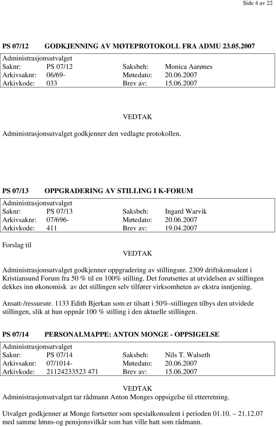 PS 07/13 OPPGRADERING AV STILLING I K-FORUM Administrasjonsutvalget Saknr: PS 07/13 Saksbeh: Ingard Warvik Arkivsaknr: 07/696- Møtedato: 20.06.2007 Arkivkode: 411 Brev av: 19.04.