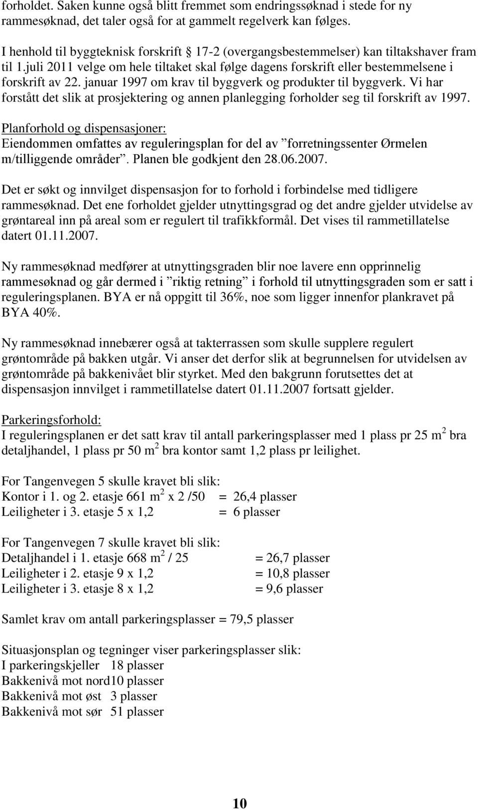 januar 1997 om krav til byggverk og produkter til byggverk. Vi har forstått det slik at prosjektering og annen planlegging forholder seg til forskrift av 1997.