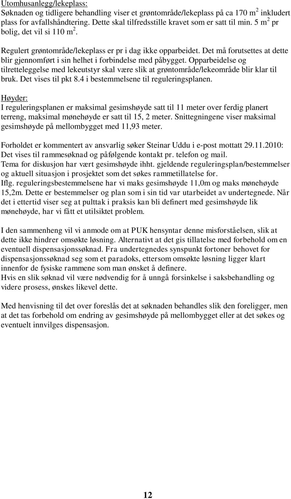 Opparbeidelse og tilretteleggelse med lekeutstyr skal være slik at grøntområde/lekeområde blir klar til bruk. Det vises til pkt 8.4 i bestemmelsene til reguleringsplanen.