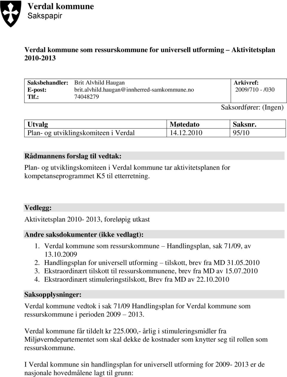 2010 95/10 Rådmannens forslag til vedtak: Plan- og utviklingskomiteen i Verdal kommune tar aktivitetsplanen for kompetanseprogrammet K5 til etterretning.