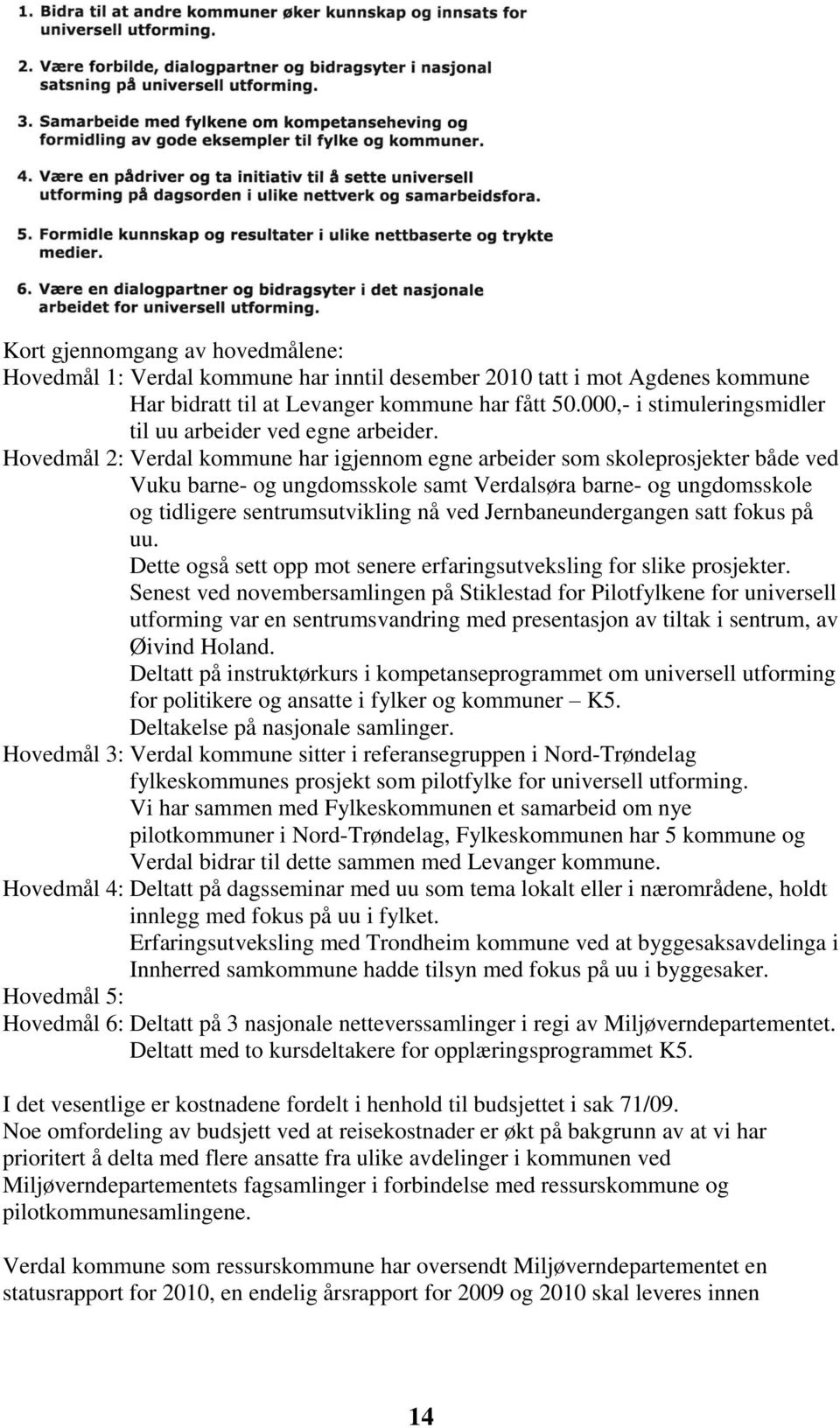 Hovedmål 2: Verdal kommune har igjennom egne arbeider som skoleprosjekter både ved Vuku barne- og ungdomsskole samt Verdalsøra barne- og ungdomsskole og tidligere sentrumsutvikling nå ved