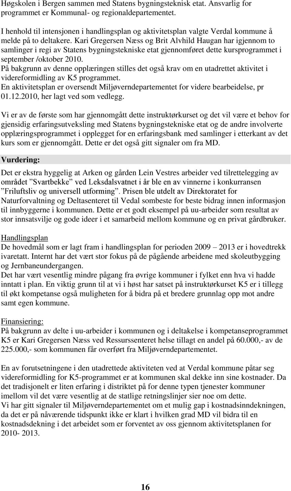 Kari Gregersen Næss og Brit Alvhild Haugan har igjennom to samlinger i regi av Statens bygningstekniske etat gjennomføret dette kursprogrammet i september /oktober 2010.