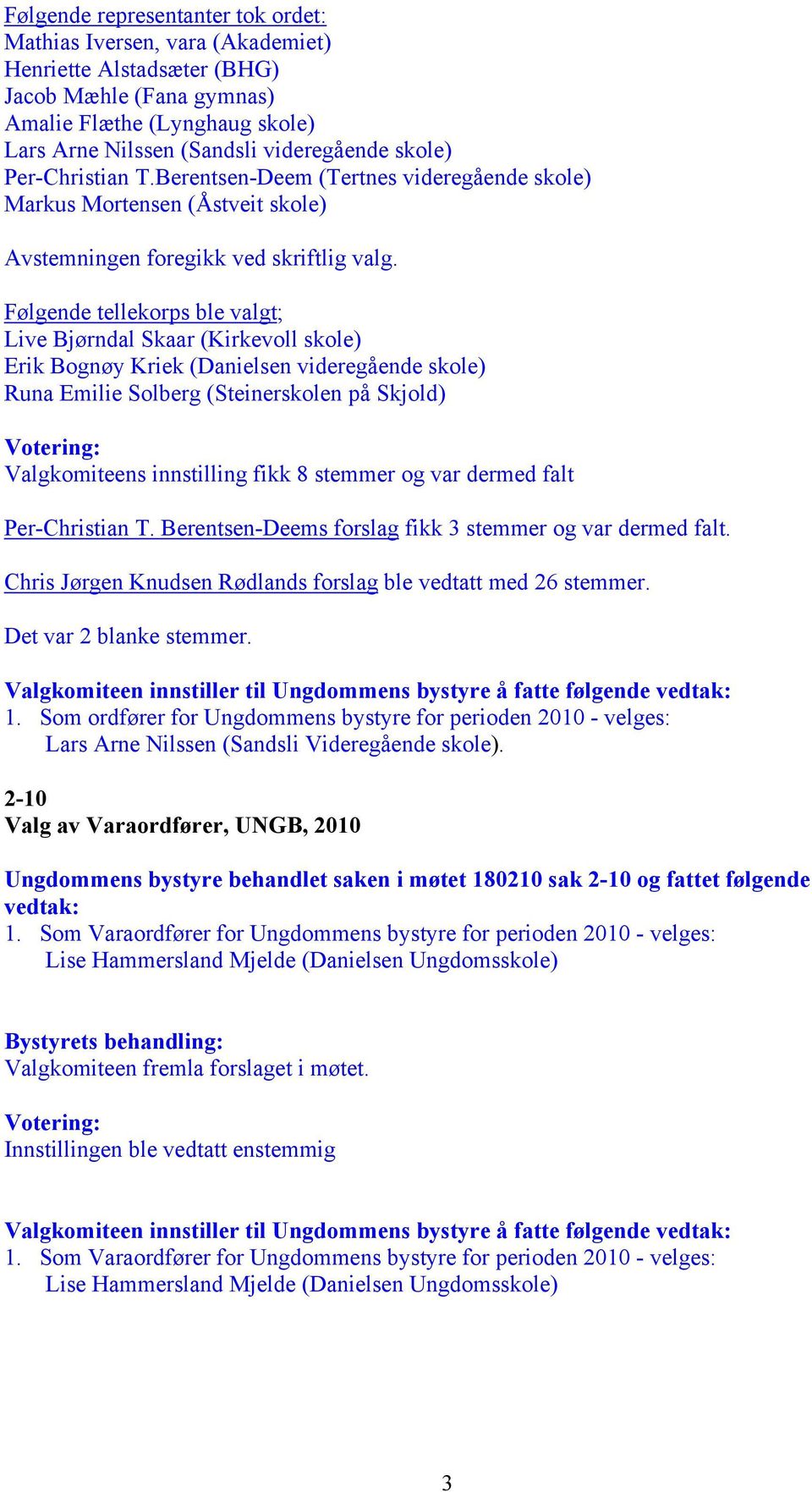 Følgende tellekorps ble valgt; Live Bjørndal Skaar (Kirkevoll skole) Erik Bognøy Kriek (Danielsen videregående skole) Runa Emilie Solberg (Steinerskolen på Skjold) Valgkomiteens innstilling fikk 8