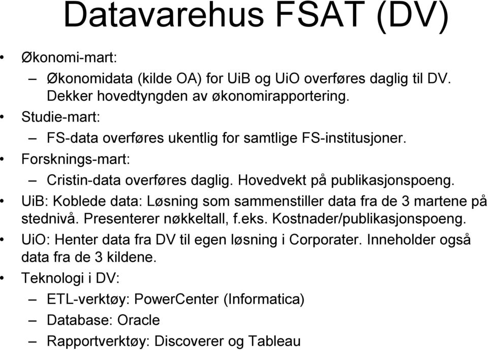 UiB: Koblede data: Løsning som sammenstiller data fra de 3 martene på stednivå. Presenterer nøkkeltall, f.eks. Kostnader/publikasjonspoeng.