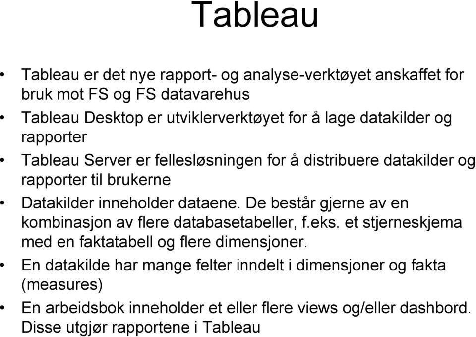 De består gjerne av en kombinasjon av flere databasetabeller, f.eks. et stjerneskjema med en faktatabell og flere dimensjoner.