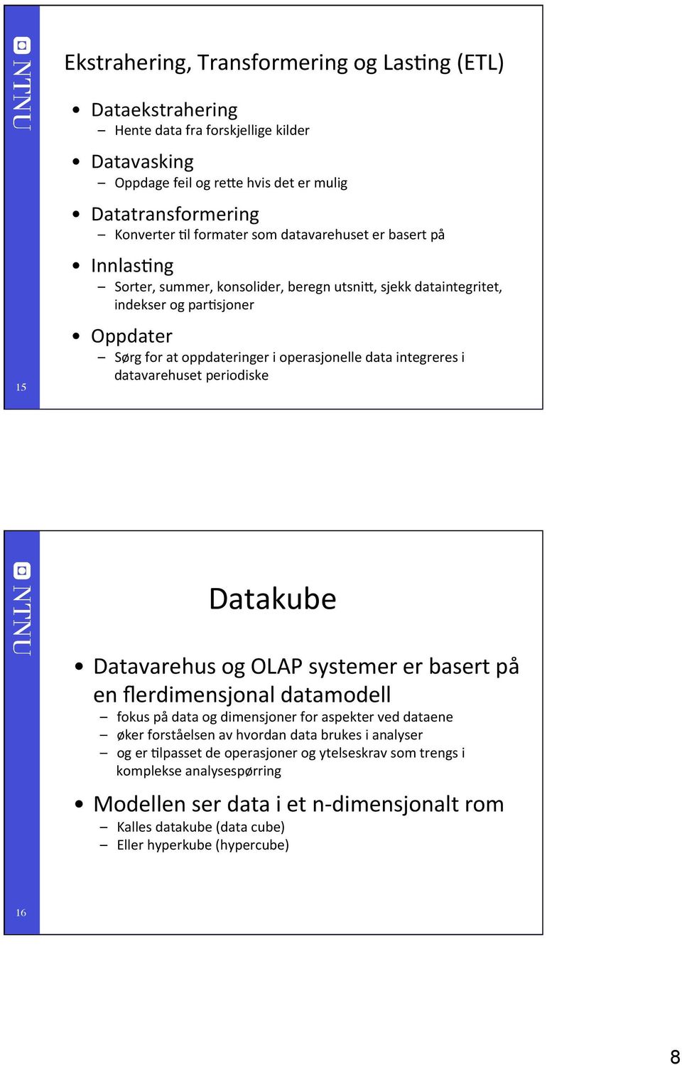 datavarehuset periodiske Datakube Datavarehus og OLAP systemer er basert på en flerdimensjonal datamodell fokus på data og dimensjoner for aspekter ved dataene øker forståelsen av hvordan data