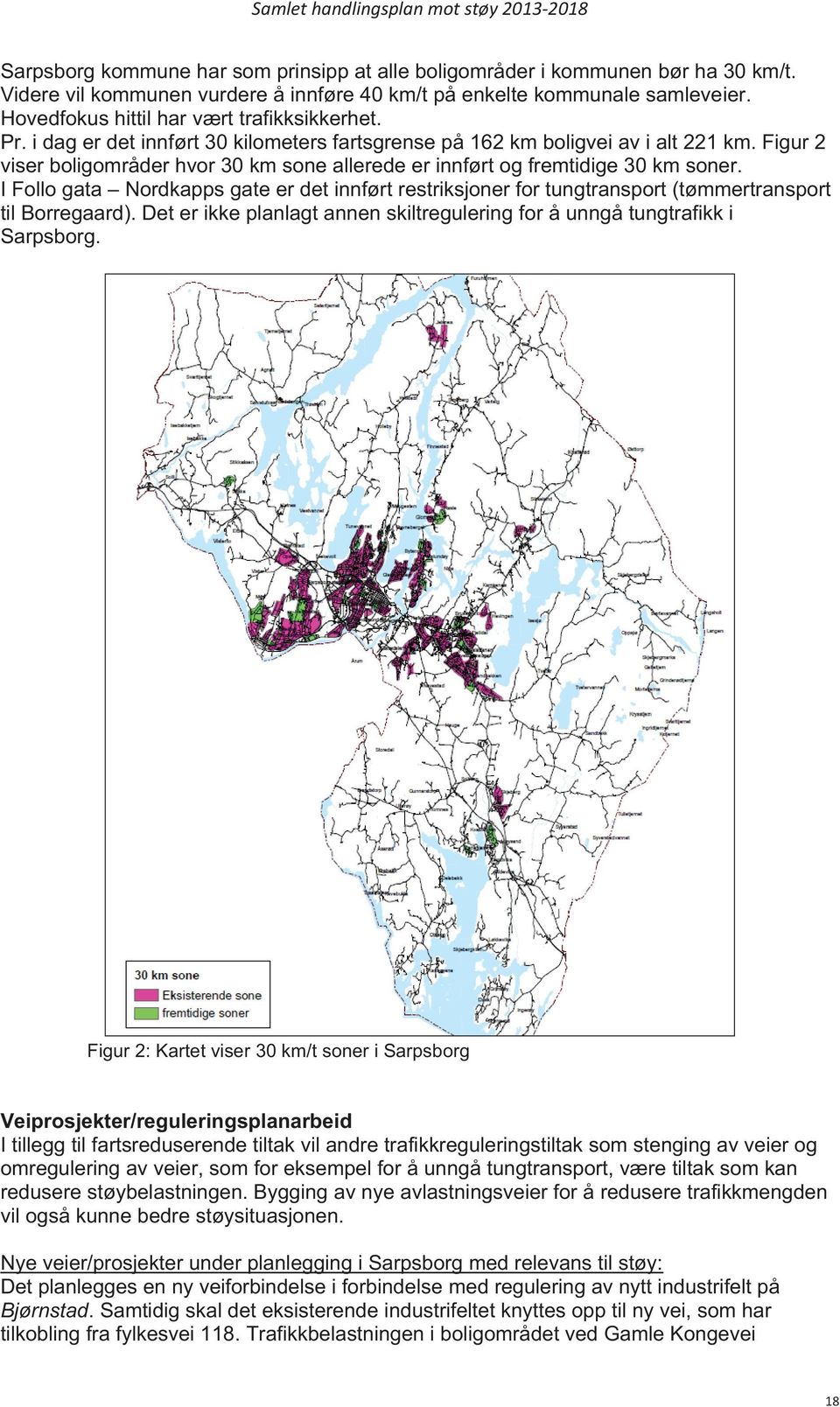 Figur 2 viser boligområder hvor 30 km sone allerede er innført og fremtidige 30 km soner. I Follo gata Nordkapps gate er det innført restriksjoner for tungtransport (tømmertransport til Borregaard).