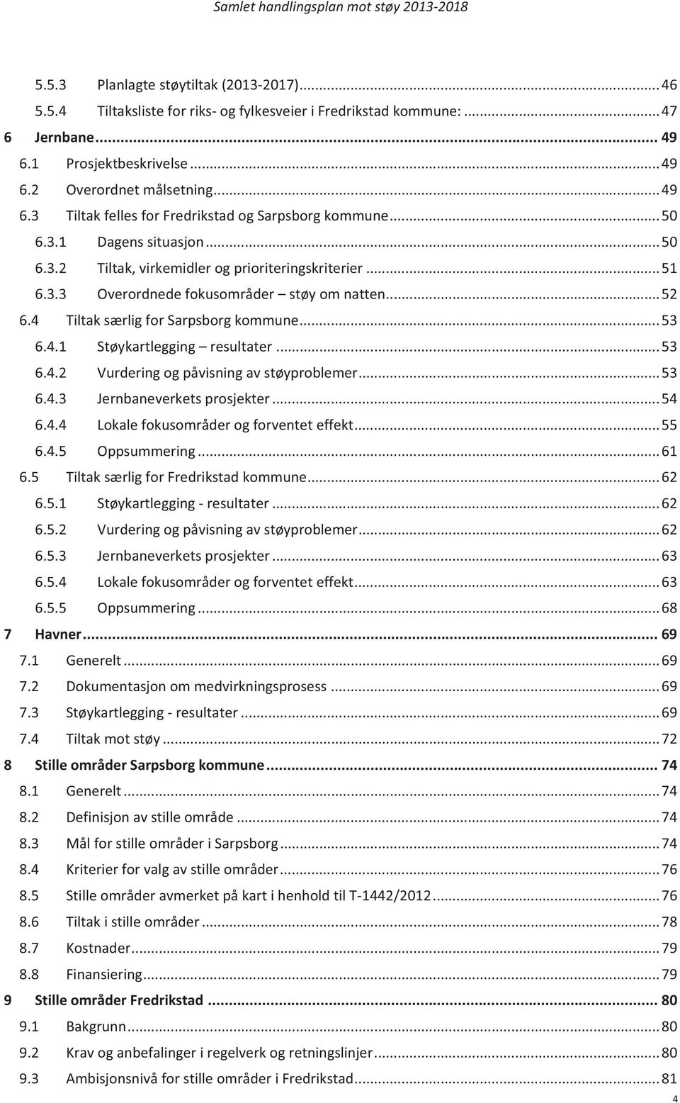 .. 53 6.4.2 Vurdering og påvisning av støyproblemer... 53 6.4.3 Jernbaneverkets prosjekter... 54 6.4.4 Lokale fokusområder og forventet effekt... 55 6.4.5 Oppsummering... 61 6.