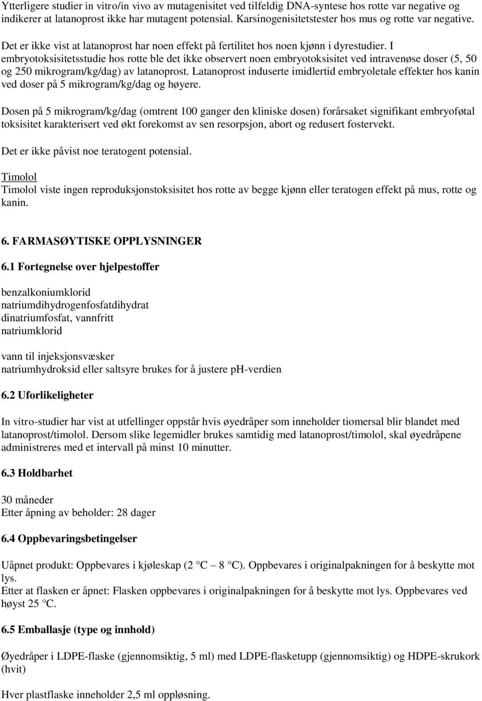 I embryotoksisitetsstudie hos rotte ble det ikke observert noen embryotoksisitet ved intravenøse doser (5, 50 og 250 mikrogram/kg/dag) av latanoprost.