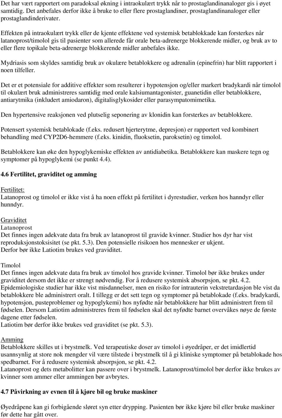 Effekten på intraokulært trykk eller de kjente effektene ved systemisk betablokkade kan forsterkes når latanoprost/timolol gis til pasienter som allerede får orale beta-adrenerge blokkerende midler,