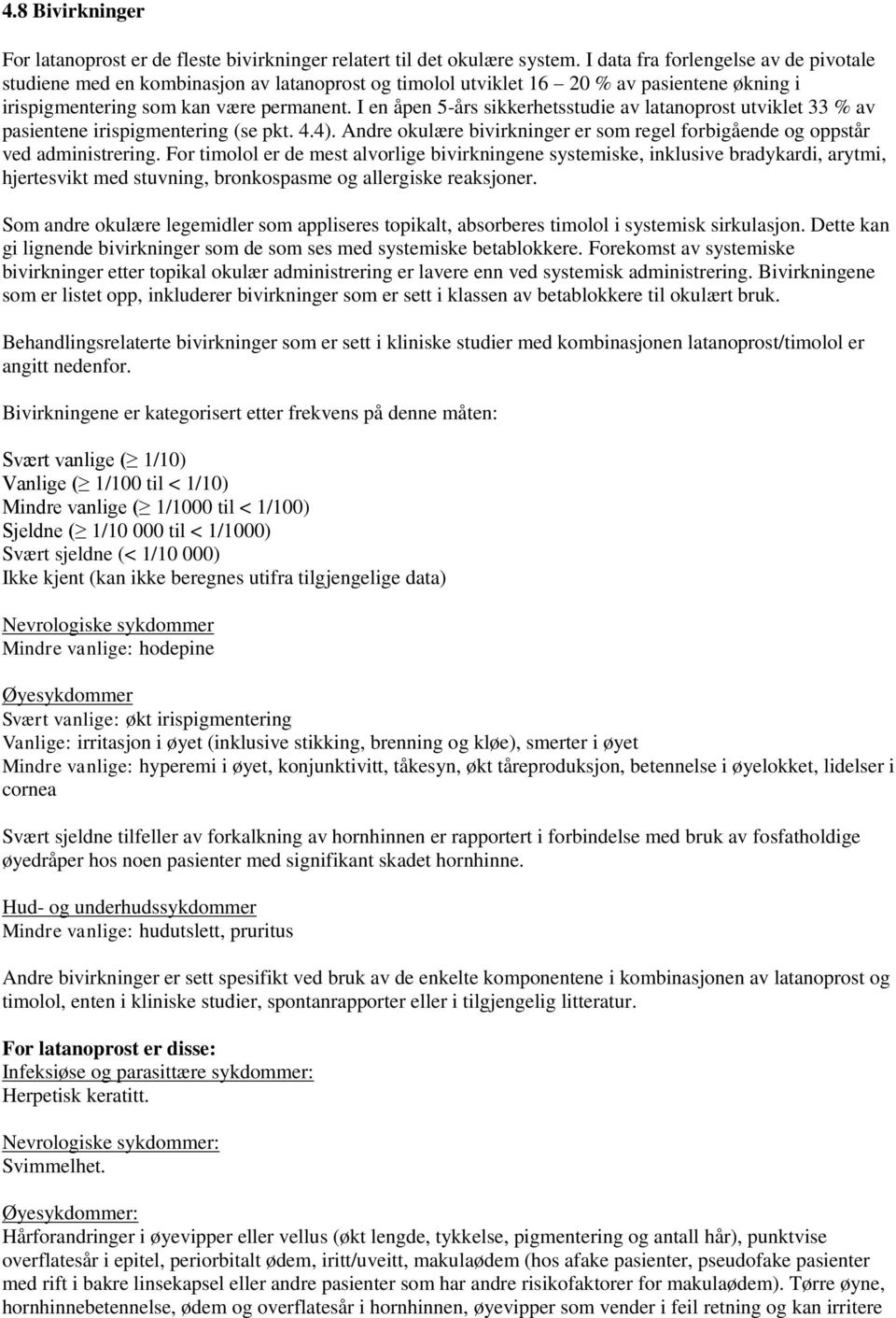 I en åpen 5-års sikkerhetsstudie av latanoprost utviklet 33 % av pasientene irispigmentering (se pkt. 4.4). Andre okulære bivirkninger er som regel forbigående og oppstår ved administrering.