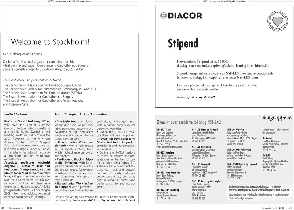 Dear Colleagues and Friends On behalf of the local organizing committee for this «First Joint Scandinavian Conference in Cardiothoracic Surgery» you are cordially invited to Stockholm August 20-22,