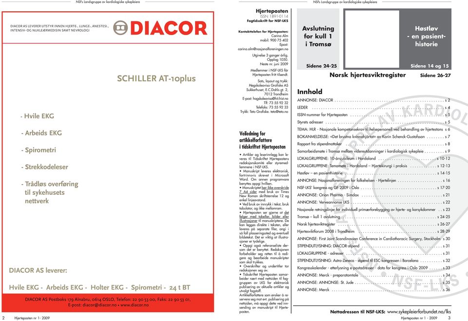 Neste nr. juni 2009 Medlemmer i NSF-LKS får Hjerteposten fritt tilsendt. Sats, layout og trykk: Høgskoleavisa Grafiske AS Sukkerhuset, E.C.Dahls gt. 2, 7012 Trondheim E-post: hogskoleavisa@hit.hist.