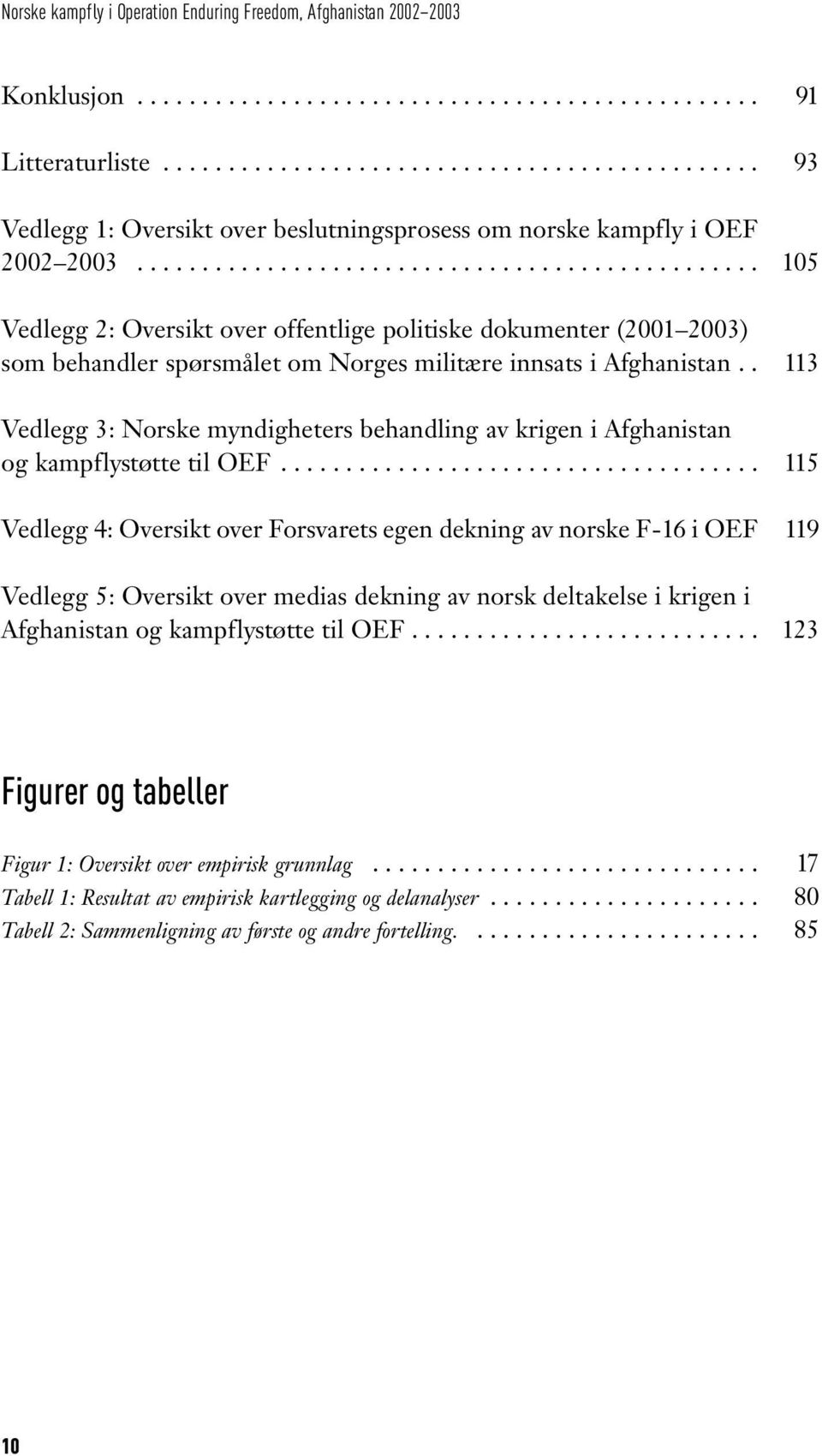 . Vedlegg 3: Norske myndigheters behandling av krigen i Afghanistan og kampflystøtte til OEF.