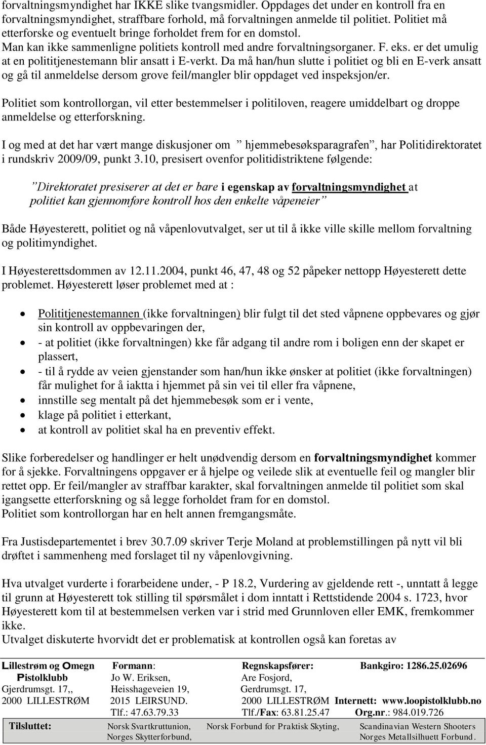 er det umulig at en polititjenestemann blir ansatt i E-verkt. Da må han/hun slutte i politiet og bli en E-verk ansatt og gå til anmeldelse dersom grove feil/mangler blir oppdaget ved inspeksjon/er.